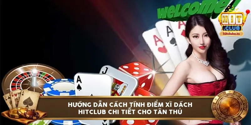 Hướng dẫn cách tính điểm xì dách HitClub chi tiết cho tân thủ
