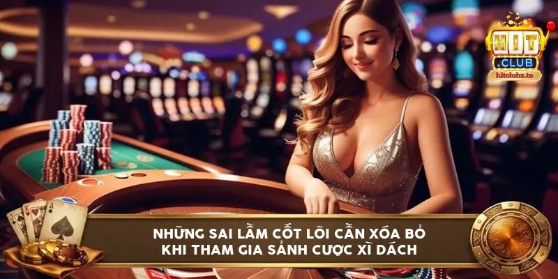 Những sai lầm cốt lõi cần xóa bỏ khi tham gia sảnh cược Xì Dách