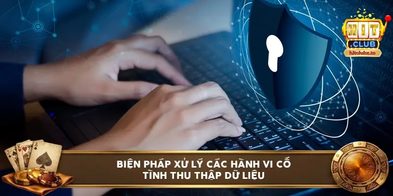 Biện pháp xử lý các hành vi cố tình thu thập dữ liệu