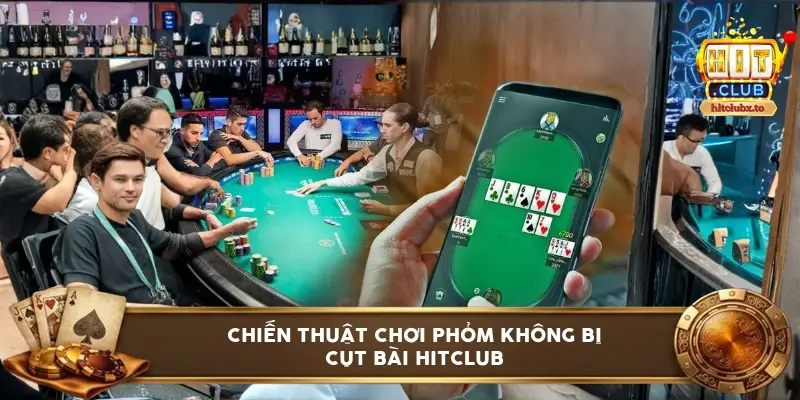 Chiến thuật chơi phỏm không bị cụt bài HITCLUB