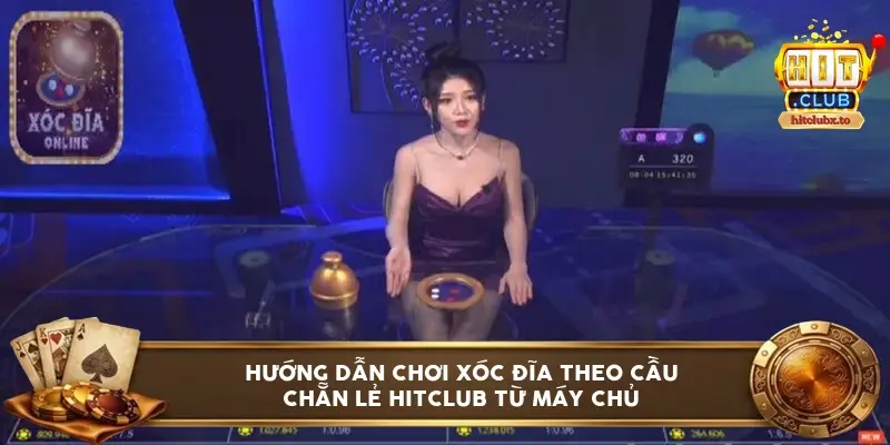 Hướng dẫn chơi xóc đĩa theo cầu chẵn lẻ Hitclub từ máy chủ