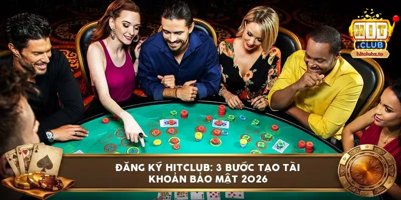 Đăng ký HITCLUB: 3 bước tạo tài khoản bảo mật 2026