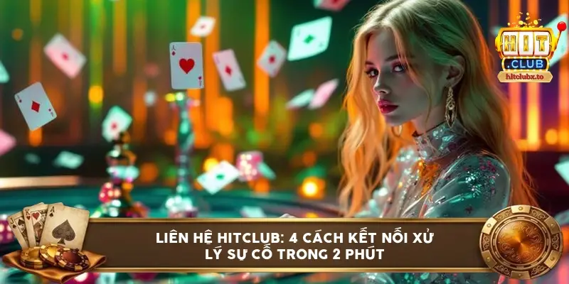 Liên hệ HITCLUB: 4 cách kết nối xử lý sự cố trong 2 phút