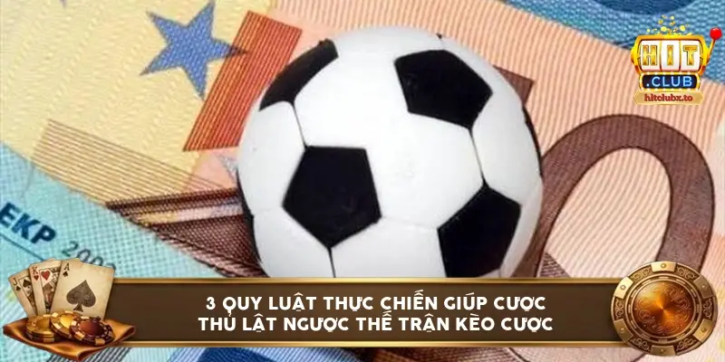 3 quy luật thực chiến giúp cược thủ lật ngược thế trận kèo cược