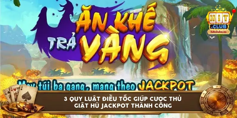 3 quy luật điều tốc giúp cược thủ giật hũ Jackpot thành công