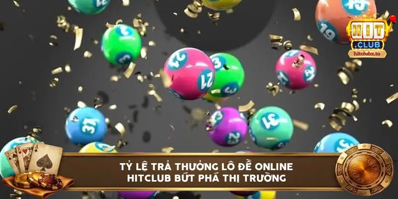 Chi tiết tỷ lệ trả thưởng lô đề online HITCLUB bứt phá thị trường