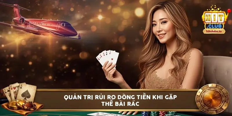 Quản trị rủi ro dòng tiền khi gặp thế bài rác