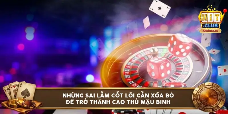 Những sai lầm cốt lõi cần xóa bỏ để trở thành cao thủ Mậu Binh