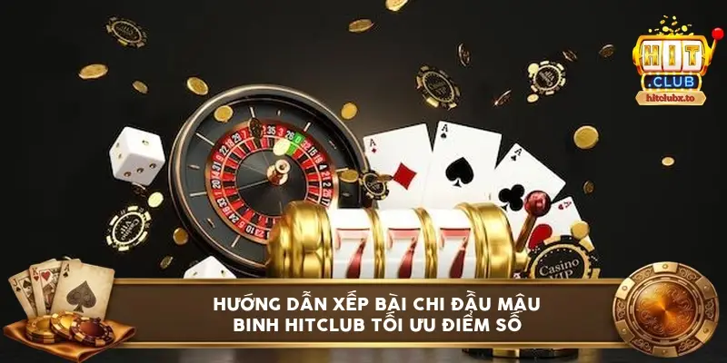 Hướng dẫn xếp bài chi đầu mậu binh Hitclub tối ưu điểm số